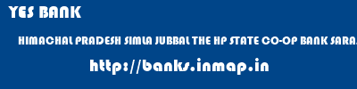 YES BANK  HIMACHAL PRADESH SIMLA JUBBAL THE HP STATE CO-OP BANK SARASWTI N  banks information 